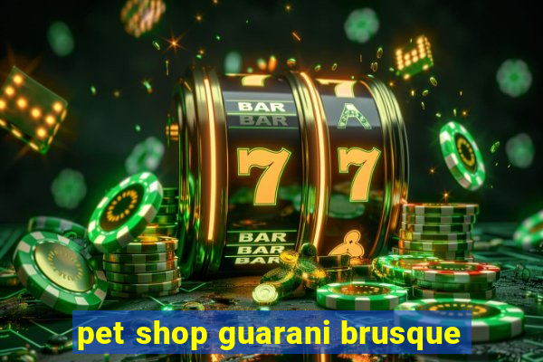 pet shop guarani brusque